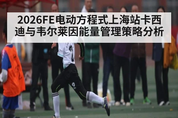 2026FE电动方程式上海站卡西迪与韦尔莱因能量管理策略分析